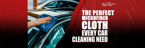 The Perfect Microfiber Cloth for Every Car Cleaning Need